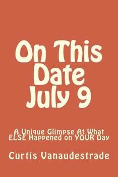 Paperback On This Date July 9: A Unique Glimpse At What ELSE Happened on YOUR Day Book