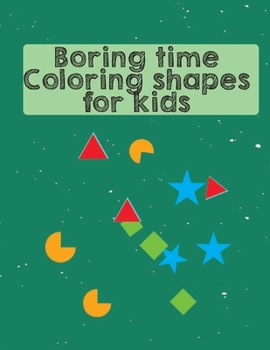 Paperback Boring time coloring shapes for kids: coloring shapes A Fun Children's Activity Book for Preschool & Pre-Kindergarten Boys & Girls Book