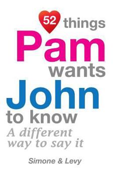 Paperback 52 Things Pam Wants John To Know: A Different Way To Say It Book