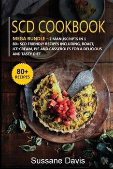 Scd Cookbook: MEGA BUNDLE - 2 Manuscripts in 1 - 80+ SCD- friendly recipes including roast, ice-cream, pie and casseroles for a delicious and tasty diet
