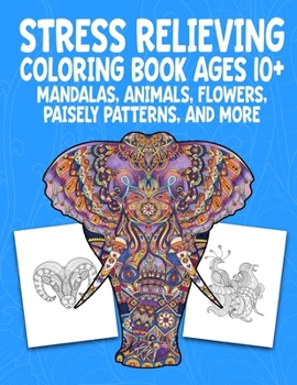 Paperback Stress Relieving Coloring Book Ages 10+ Mandalas, Animals, Flowers, Paisely Patterns, and More: Creative Children's Coloring Worksheets (8.5 X 11 inch Book