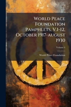 Paperback World Peace Foundation Pamphlets, V.1-12, October 1917-august 1930; Volume 4 Book