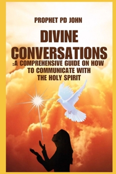 Paperback Divine Conversations: A Comprehensive Guide on How to Communicate with the Holy Spirit Book
