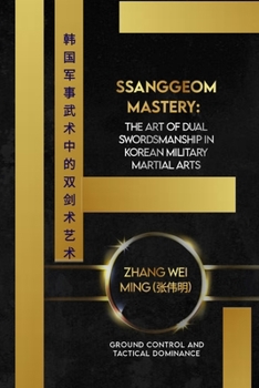 Ssanggeom Mastery: The Art of Dual Swordsmanship in Korean Military Martial Arts: Ground Control and Tactical Dominance