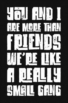 Paperback You And I Are More Than Friends We're Like A Really Small Gang: Funny Gag Gift Blank Lined, Dot Grid Journal Book