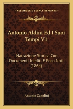 Paperback Antonio Aldini Ed I Suoi Tempi V1: Narrazione Storica Con Documenti Inediti E Poco Noti (1864) [Italian] Book
