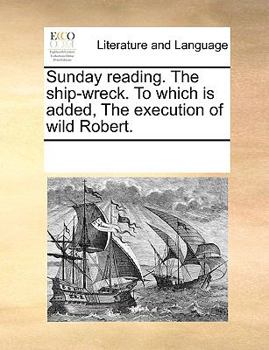 Paperback Sunday Reading. the Ship-Wreck. to Which Is Added, the Execution of Wild Robert. Book