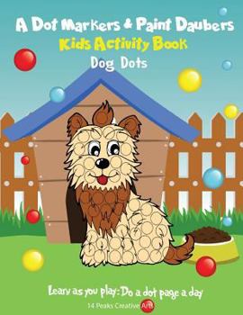 Paperback A Dot Markers & Paint Daubers Kids Activity Book: Dogs: Learn as You Play: Do a Dot Page a Day Book