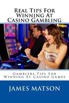 Paperback Real Tips For Winning At Casino Gambling: Gamblers Tips For Winning At Casino Games Book