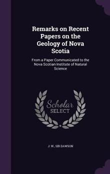 Remarks on recent papers on the geology of Nova Scotia: from a paper communicated to the Nova Scotian Institute of Natural Science