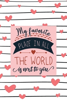 My Favorite Place in All The World is Next to You: Valentine Gift For Him her | Beautifully lined pages