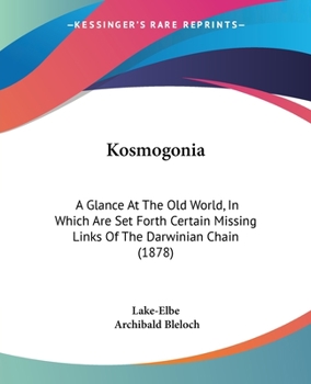 Paperback Kosmogonia: A Glance At The Old World, In Which Are Set Forth Certain Missing Links Of The Darwinian Chain (1878) Book