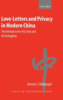 Hardcover Love-Letters and Privacy in Modern China: The Intimate Lives of Lu Xun and Xu Guangping Book