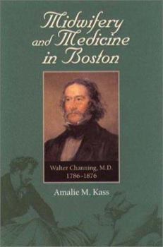 Hardcover Midwifery and Medicine in Boston: Walter Channing, M.D. 1786-1876 Book