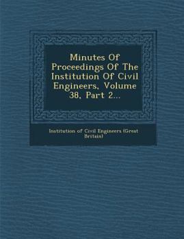 Paperback Minutes of Proceedings of the Institution of Civil Engineers, Volume 38, Part 2... Book