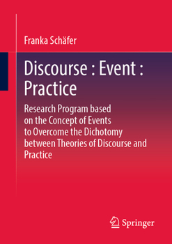 Paperback Discourse: Event: Practice: Research Program Based on the Concept of Events to Overcome the Dichotomy Between Discourse and Practice Theories Book