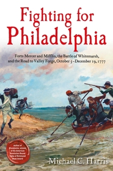 Hardcover Fighting for Philadelphia: Forts Mercer and Mifflin, the Battle of Whitemarsh, and the Road to Valley Forge, October 5-December 19, 1777 Book