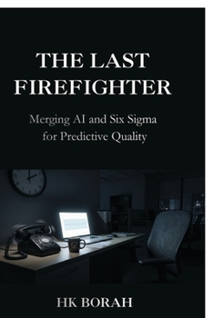 The Last Firefighter: Merging AI and Six Sigma for Predictive Quality