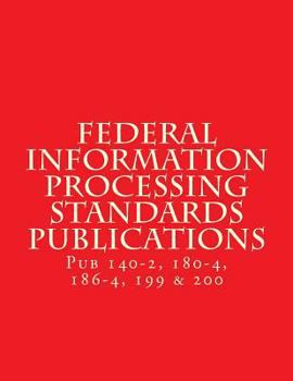 Federal Information Processing Standards Publications: Pubs 140-2, 180-4, 186-4, 199 & 200