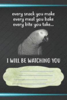 I Will Be Watching You Notebook Journal: 110 Blank Lined Paper Pages 6x9 Personalized Customized Notebook Journal Gift For African Grey Parrot Bird Owners and Lovers
