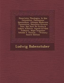 Paperback Dissertatio Theologica, in Qua Ostenditur, Paschasium Quesnellum, Aliosque Modernos Jansenistas, Damnatos Errores Suos, Qui Sunt de Gratia & Libero Ar [Latin] Book