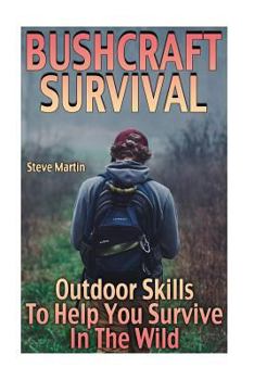 Paperback Bushcraft Survival: Outdoor Skills To Help You Survive In The Wild: (Wilderness Survival, Survival Skills) Book