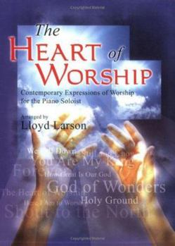 The Heart of Worship: Contemporary Expressions of Worship for the Piano Soloist
