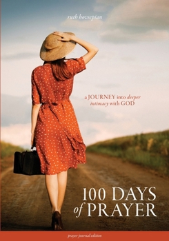 Paperback 100 Days of Prayer: A JOURNEY into deeper intimacy with GOD (Prayer Journal Edition) Book