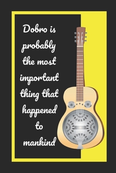 Paperback Dobro Is Probably The Most Important Thing That Happened To Mankind: Themed Novelty Lined Notebook / Journal To Write In Perfect Gift Item (6 x 9 inch Book