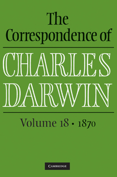 The Correspondence of Charles Darwin: Volume 18, 1870 - Book #18 of the Correspondence of Charles Darwin