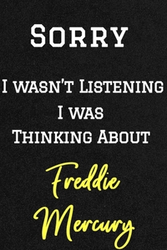 Sorry I wasn’t listening I was thinking about Freddie Mercury . Funny /Lined Notebook/Journal Great Office School Writing Note Taking: Lined Notebook/ Journal 120 pages , Soft Cover , Matte finish