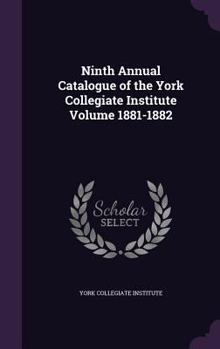 Hardcover Ninth Annual Catalogue of the York Collegiate Institute Volume 1881-1882 Book