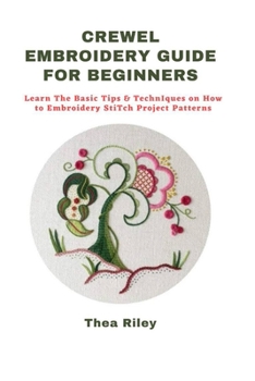 Paperback Crewel Embroidery Guide for Beginners: Learn The Basic Tips & Techniques on How to Embroidery Stitch Project Patterns Book