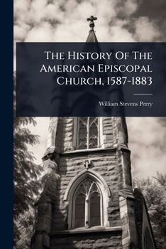 The History Of The American Episcopal Church, 1587-1883