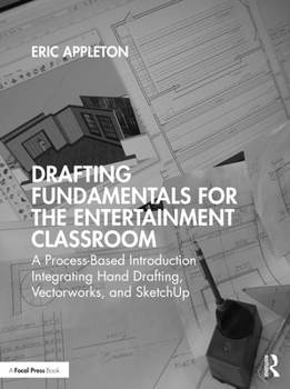 Paperback Drafting Fundamentals for the Entertainment Classroom: A Process-Based Introduction Integrating Hand Drafting, Vectorworks, and SketchUp Book