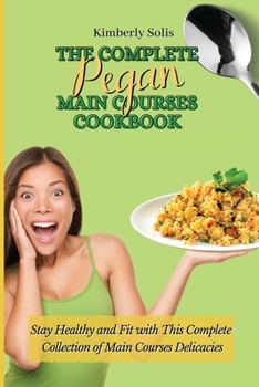 Paperback The Complete Pegan Main Courses Cookbook: Stay Healthy and Fit with this complete collection of main courses delicacies Book
