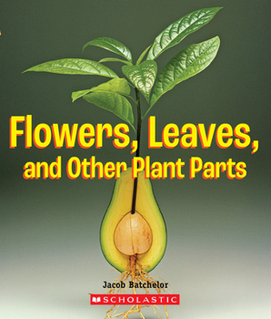 Flowers, Leaves and Other Plant Parts - Book  of the A True Book
