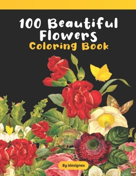 Paperback 100 beautiful flowers coloring book: An Amazing Coloring Book Featuring 100 Flowers For Relieving Stress & Relaxation. Book