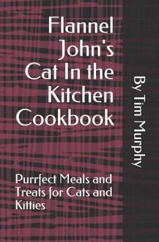 Paperback Flannel John's Cat In the Kitchen Cookbook: Purrfect Meal and Treats for Cats and Kitties Book