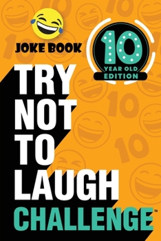 Paperback The Try Not to Laugh Challenge: 10 Year Old Edition: A Hilarious and Interactive Joke Book Toy Game for Kids - Silly One-Liners, Knock Knock Jokes, an Book