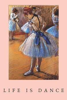Life is Dance: Gratitude Journal for Ballet Lovers Dance Students Ballet Teachers  Be Thankful and Journal Thoughts & Dreams in the Gratitude Journal  Edgar Degas 1834-1917 A Study of a Dancer