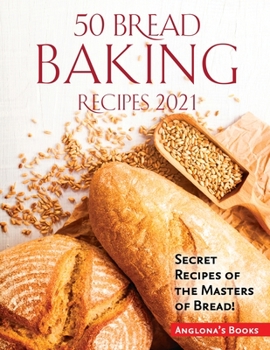 Paperback 50 Bread Baking Recipes 2021: Secret Recipes of the Masters of Bread! Book