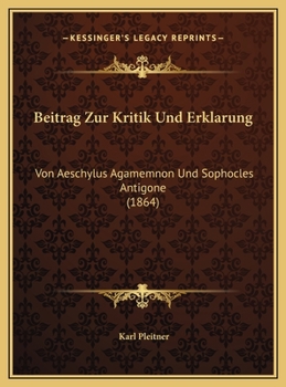 Hardcover Beitrag Zur Kritik Und Erklarung: Von Aeschylus Agamemnon Und Sophocles Antigone (1864) [German] Book