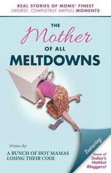 Paperback The Mother of All Meltdowns: Real Stories of Moms' Finest (Worst, Completely Awful) Moments Book