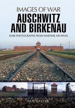 Auschwitz and Birkenau: Rare Photographs from Wartime Archives - Book  of the Images of War