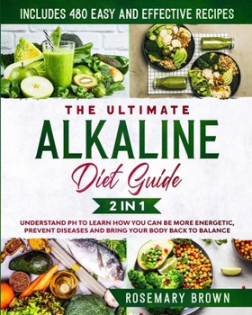 Paperback The Ultimate Alkaline Diet Guide: 2 in 1: Understand pH To Learn How You Can Be More Energetic, Prevent Diseases And Bring Your Body Back To Balance. Book