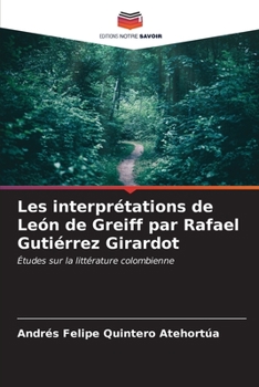 Les interprétations de León de Greiff par Rafael Gutiérrez Girardot (French Edition)