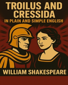 Paperback Troilus and Cressida In Plain and Simple English: A Modern Translation and the Original Version Book