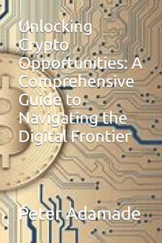 Paperback Unlocking Crypto Opportunities: A Comprehensive Guide to Navigating the Digital Frontier Book