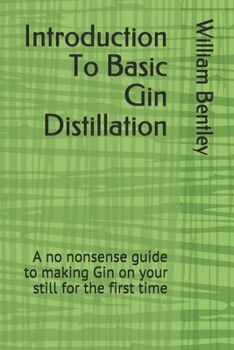 Paperback Introduction To Basic Gin Distillation: A no nonsense guide to making Gin on your still for the first time Book